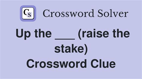 raised stakes crossword clue|Raised the stakes .